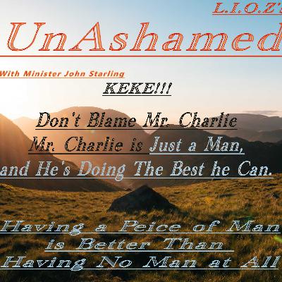 L.I.O.Z's UnAshamed: KeKe Don't Blame Mr. Charlie, Mr. Charlie is Just a Man