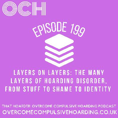 #199 Layers on layers: the many layers of hoarding disorder, from stuff to shame to identity