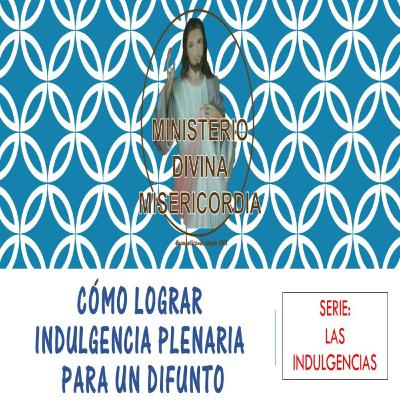 Cómo lograr Indulgencia Plenaria para un difunto. Serie: Las Indulgencias. MDM. Tutoriales.