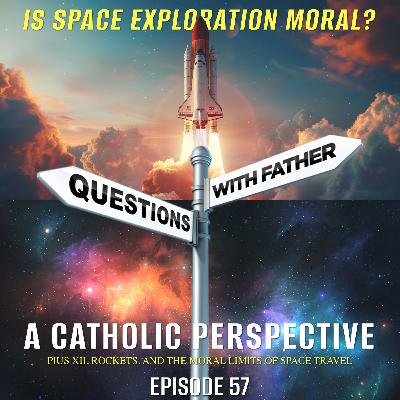 Is Space Exploration Moral? A Catholic Perspective – Questions with Father #57 Is Space Exploration Moral? A Catholic Perspective – Questions with Father #57