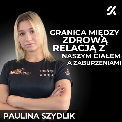 JAK DBAĆ O ZDROWĄ RELACJE Z WŁASNYM CIAŁEM | PAULINA SZYDLIK