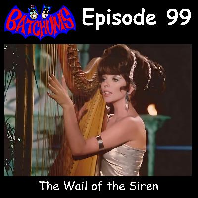 BatChums Episode 99 – The Wail of the Siren