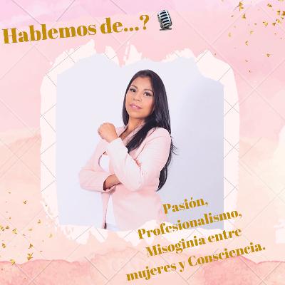 Profesionalismo, Pasión, Misoginia entre mujeres y Consciencia.