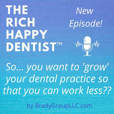 ‘So You want to ‘grow’ your dental practice so that you can work ‘less’??