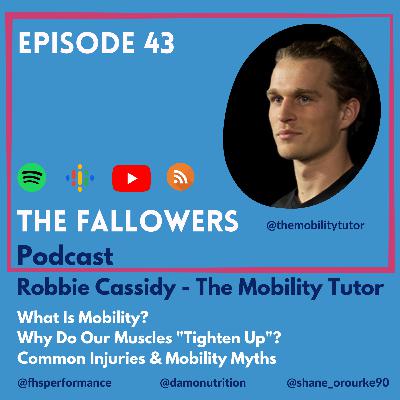 Ep 43 - Robbie Cassidy. The Mobility Tutor. Common Mobility Myths & Injuries. Why Do Muscles "Tighten"?