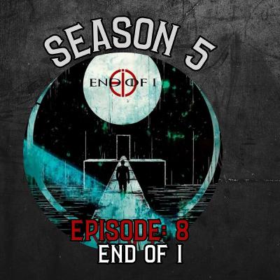 Season 5 Ep 8: End of I Season 5 Ep 8: End of I