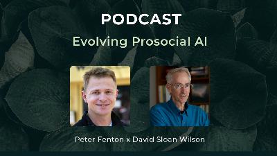 Evolving Prosocial AI: A conversation with Peter Fenton and David Sloan Wilson