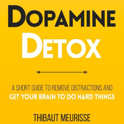 Dopamine Detox by Thibaut Meurisse, Book Summary, Podcast, English