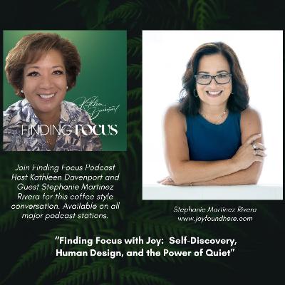 Finding Focus with Joy:  Self Discovery, Human Design, and the Power of Quiet with Stephanie Martinez Rivera