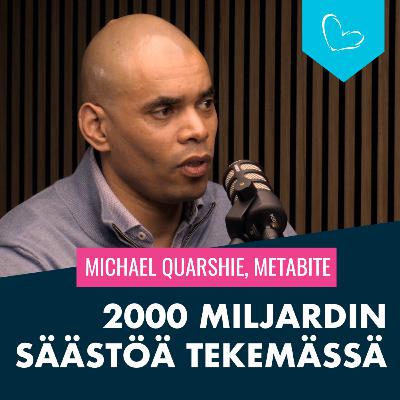 2 000 miljardin säästöä tekemässä. Vieraana Michael Quarshie, Metabite