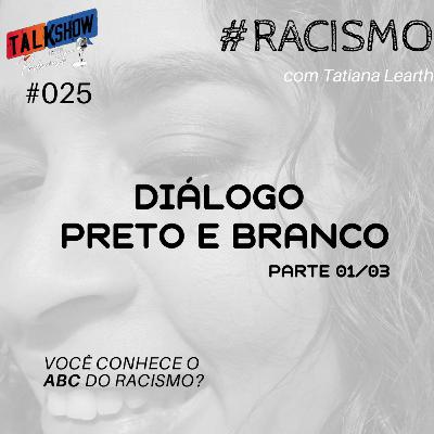 #025 - Diálogo Preto e Branco - Bloco 1/3 | Racismo Ep.08