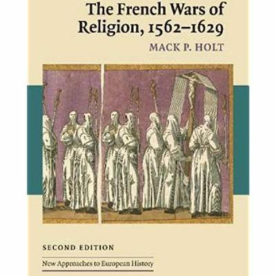 A Clash of Faiths: Mack Holt on the Wars of Religion in France A Clash of Faiths: Mack Holt on the Wars of Religion in France