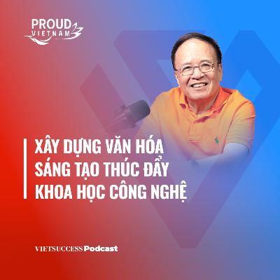 Proud Vietnam SS3 #2 | Xây dựng văn hóa sáng tạo thúc đẩy Khoa học Công Nghệ| PGS.TS Nguyễn Ái Việt