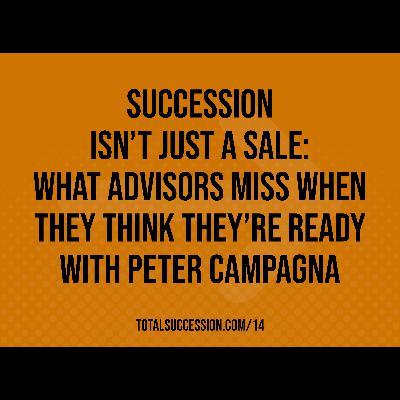 Succession Isn’t Just a Sale: What Advisors Miss When They Think They’re Ready with Peter Campagna