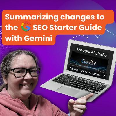 Summarizing the SOTR podcast on changes to the SEO Starter Guide with Gemini Summarizing the SOTR podcast on changes to the SEO Starter Guide with Gemini