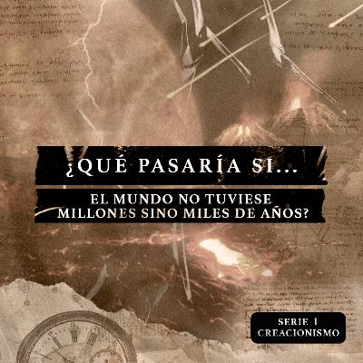 ¿Qué pasaría si... el mundo no tuviese millones sino miles de años? ¿Qué pasaría si... el mundo no tuviese millones sino miles de años?
