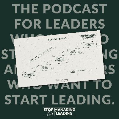 Ep 22: How Top Leaders Give Feedback (And What You’re Doing Wrong) | Stop Managing, Start Leading Podcast