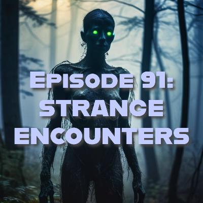 EP 91: STRANGE ENCOUNTERS