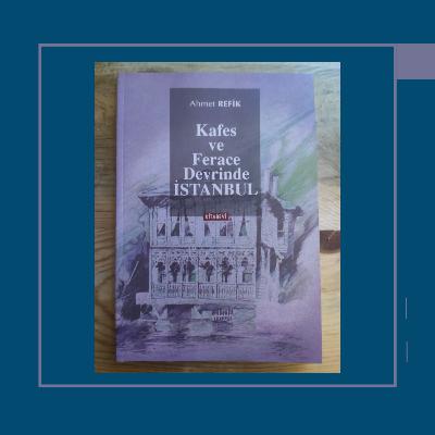 Kafes ve Ferace Devrinde İstanbul / Ahmet Refik