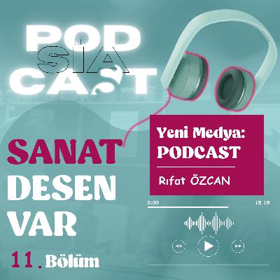 11 l Sanat Desen Var l “Yeni Medya: PODCAST”