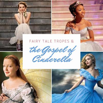 Ep 54 - Fairy Tale Tropes & the Gospel of Cinderella