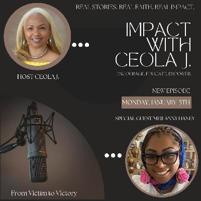 IMPACT with Ceola J. Featuring: CEO, Meilanny Haney - From Victom to Victory
