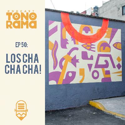 Tonorama Podcast EP50: Los Cha Cha Cha Tonorama Podcast EP50: Los Cha Cha Cha