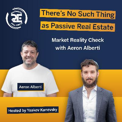 There’s No Such Thing as Passive Real Estate | Market Reality Check with Aeron Alberti There’s No Such Thing as Passive Real Estate | Market Reality Check with Aeron Alberti