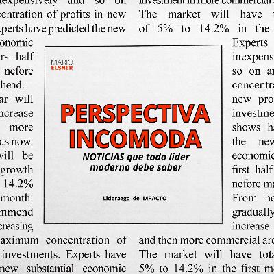 PERSPECTIVA INCÓMODA 46 .- Las Noticias más Importantes para los Líderes Impactantes PERSPECTIVA INCÓMODA 46 .- Las Noticias más Importantes para los Líderes Impactantes