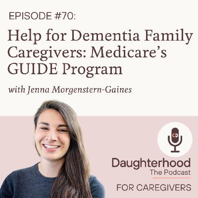 Help for Dementia Family Caregivers: Medicare's GUIDE Program with Jenna Morgenstern-Gaines