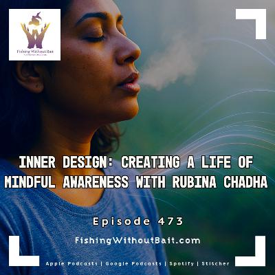 Inner Design: Creating a Life of Mindful Awareness with Rubina Chadha | Episode 743