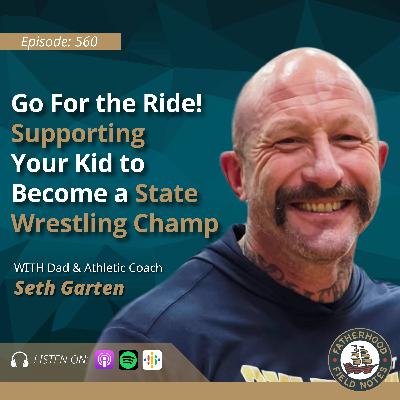 Ep. 560: Seth Garten - Go for the Ride! Supporting Your Kid to be State Wrestling Champion Ep. 560: Seth Garten - Go for the Ride! Supporting Your Kid to be State Wrestling Champion