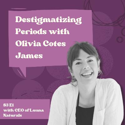 Destigmatizing Periods with Olivia Cotes-James, Founder and CEO of LUÜNA naturals
