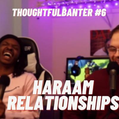 The Truth About Haraam Relationships | Episode 6: Thoughtful Banter