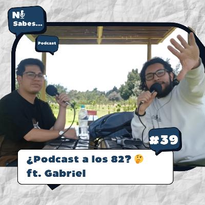 ¿Podcast a los 82? 🤔 + Gabriel | Ni sabes… 39