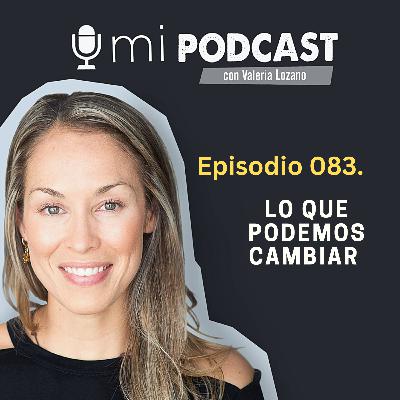 Episodio 083. Lo que podemos cambiar Episodio 083. Lo que podemos cambiar