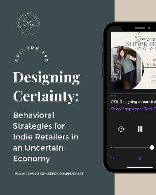 250. Designing Certainty: Behavioral Strategies for Indie Retailers in an Uncertain Economy