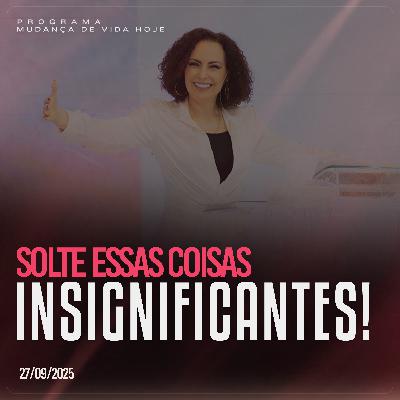 Solte essas coisas insignificantes!| Mudança de Vida Hoje