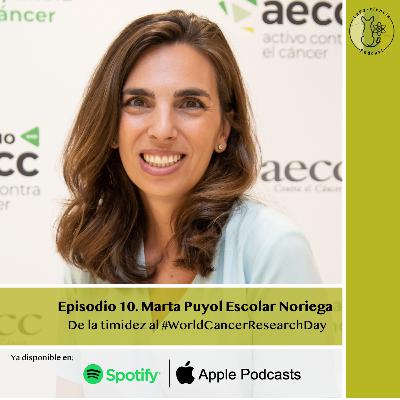 Episodio 10. Marta Puyol Escolar Noriega: De la timidez al #WorldCancerResearchDay. Episodio 10. Marta Puyol Escolar Noriega: De la timidez al #WorldCancerResearchDay.