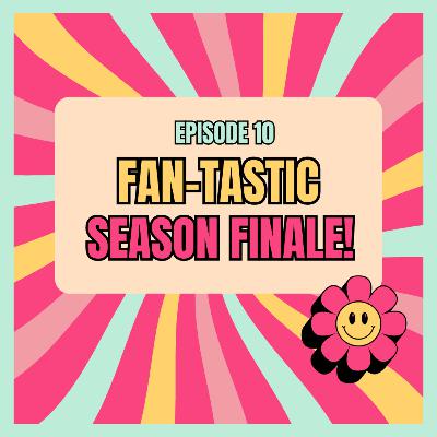 A Fan-tastic Farewell: Season 1 Finale