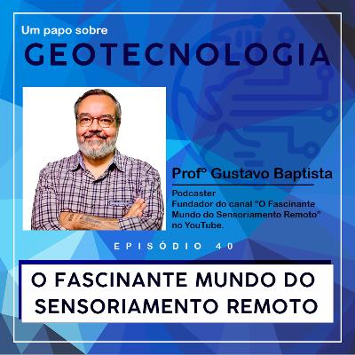Papo #40 - O Fascinante Mundo do Sensoriamento Remoto | Profº Drº Gustavo Baptista |