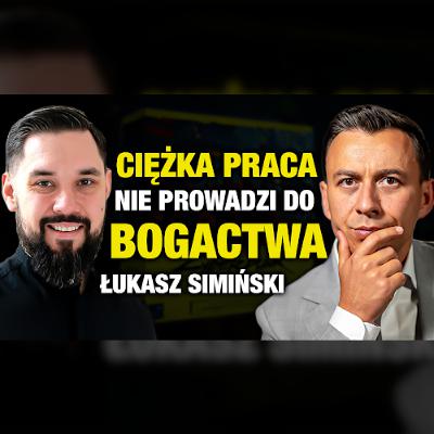 #512 | To NIE CIĘŻKĄ PRACĄ ludzie się bogacą (Łukasz Simiński)
