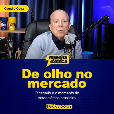 Ep 08 - De olho no mercado: O cenário e o momento do setor elétrico brasileiro | Claudio Conz Ep 08 - De olho no mercado: O cenário e o momento do setor elétrico brasileiro | Claudio Conz