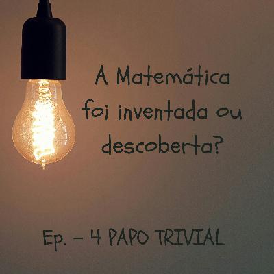 Ep. 4 A Matemática foi inventada ou descoberta?