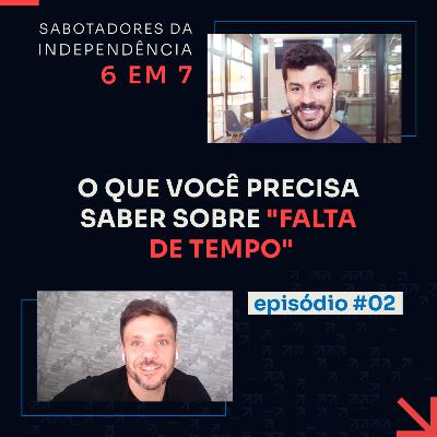 É POSSIVEL ALCANÇAR A INDEPENDÊNCIA MESMO SEM TEMPO? | SABOTADORES DA INDEPENDÊNCIA 6 EM 7 #02 É POSSIVEL ALCANÇAR A INDEPENDÊNCIA MESMO SEM TEMPO? | SABOTADORES DA INDEPENDÊNCIA 6 EM 7 #02