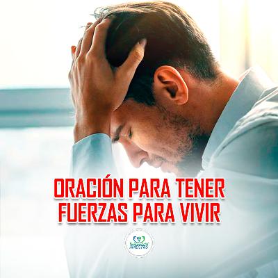 332. Oración Para Tener Fuerzas Para Vivir