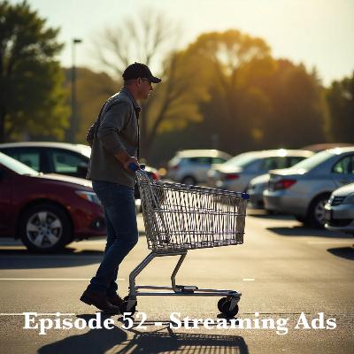 Episode 52 - Streaming Ads