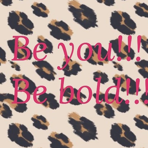 Be You!  Be Bold!