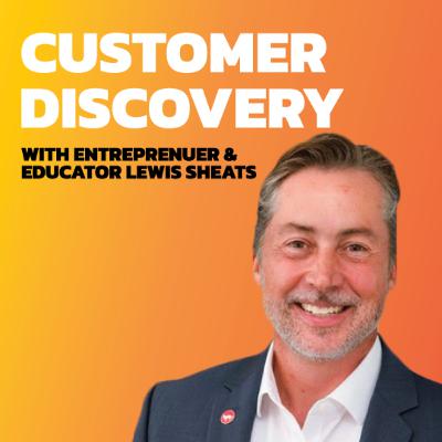 18. Customer Discovery with Entrepreneur & Educator Lewis Sheats