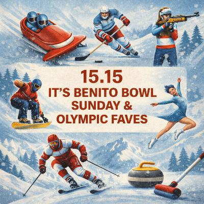 15.15 It’s Benito Bowl Sunday & Olympic Faves
